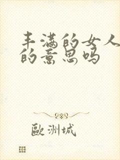 丰满的女人是胖的意思吗