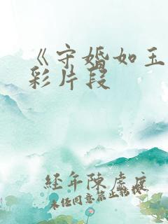 《守婚如玉》精彩片段