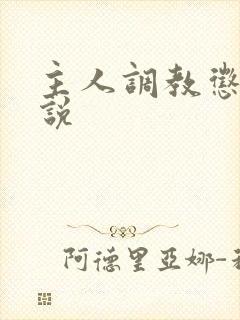 主人调教惩罚小说