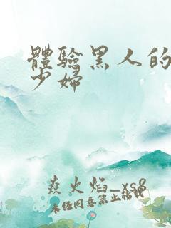 体验黑人的中国少妇