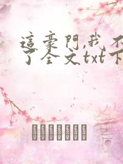这豪门,我不嫁了全文txt下载