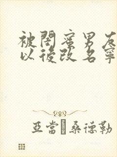 被闺蜜男友上错以后改名宁笑笔趣阁