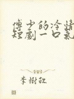 傅少的冷情娇妻短剧一口气看完