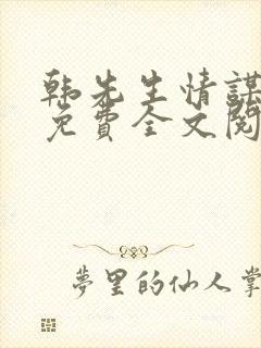 韩先生情谋已久免费全文阅读