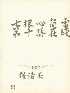 七根心简电视剧第十集在线观看