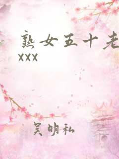 熟女五十老熟妇xxx