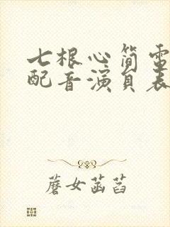 七根心简电视剧配音演员表