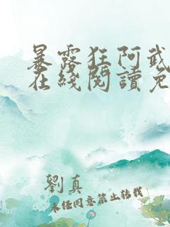 暴露狂阿武小说在线阅读免费