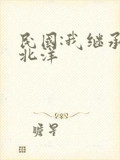 民国:我继承了北洋