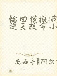 轮回模拟:我能逆天改命小说阅读全部