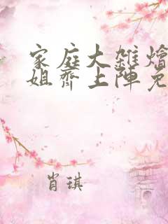 家庭大杂烩姨妈姐齐上阵免费阅读