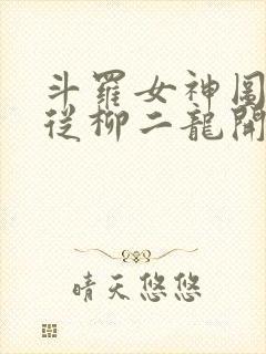 斗罗女神图鉴,从柳二龙开始小说