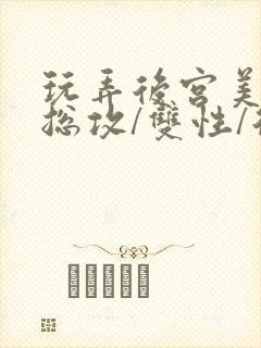 玩弄后宫美人【总攻/双性/后宫/多人】