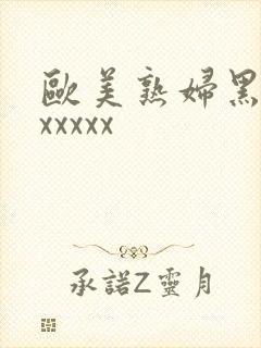 欧美熟妇黑人ⅹxxxxx