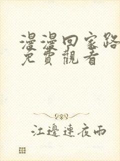 漫漫回家路短剧免费观看