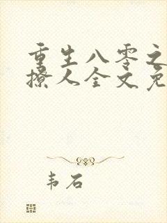 重生八零之甜妻撩人全文免费阅读