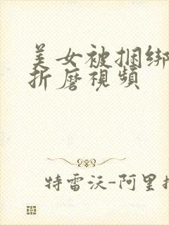 美女被捆绑调教折磨视频