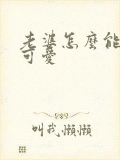 老婆怎么能这么可爱