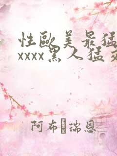 性欧美最猛黑人xxxx黑人猛交最新在线