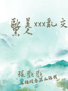 欧美xxx乱交黑人