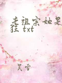 老祖宗她是真的狂 txt