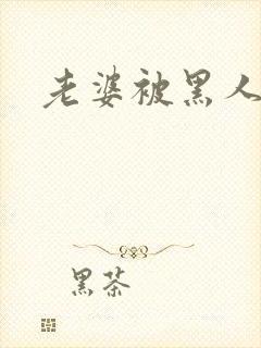 老婆被黑人日