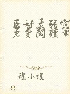 臣好柔弱啊全文免费阅读笔趣阁