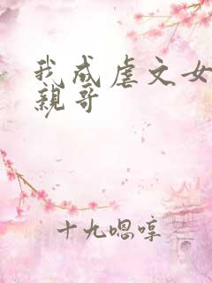 我成虐文女主的亲哥