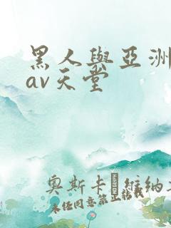 黑人与亚洲女人av天堂