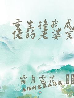 重生后我成了大佬的老婆完结版