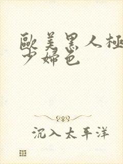 欧美黑人极品猛少妇色