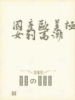 国产欧美极品美女到高潮