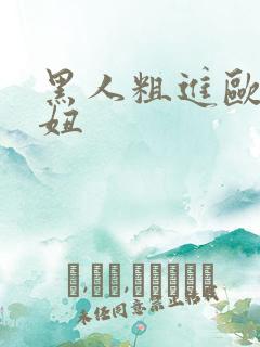 黑人粗进欧美白妞