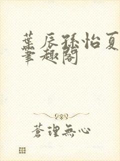 叶辰孙怡夏若雪笔趣阁