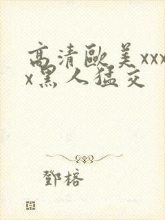 高清欧美xxxx黑人猛交