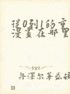 从0到1的重生漫画在哪里可以免费看