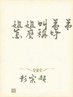 姐姐叫弟弟老婆怎么称呼