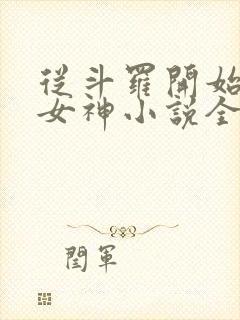 从斗罗开始俘获女神小说全文免费阅读免费