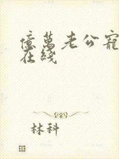 亿万老公宠上瘾在线