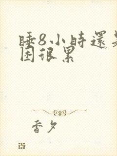 睡8小时还是很困很累