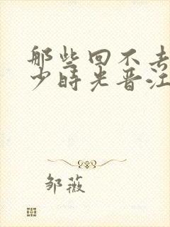 那些回不去的年少时光晋江