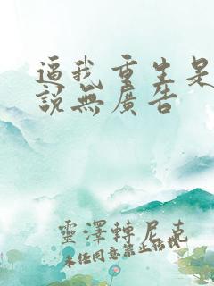 逼我重生是吧小说无广告