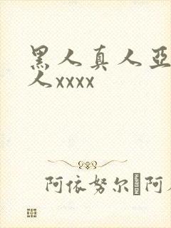 黑人真人亚洲女人xxxx