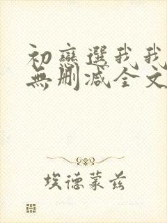 初恋选我我超甜无删减全文阅读