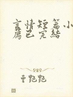 言情短篇小说推荐已完结