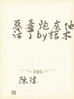 恶毒炮灰他不想活了by棺木资源