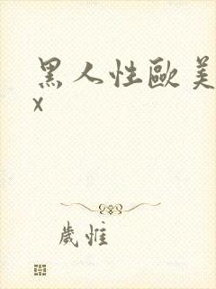 黑人性欧美ⅹxx