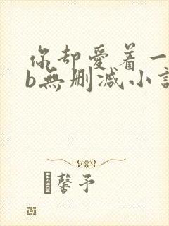你却爱着一个sb无删减小说全文阅读免费
