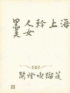 黑人干上海少妇美女