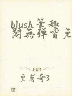 blush笔趣阁无弹窗免费阅读